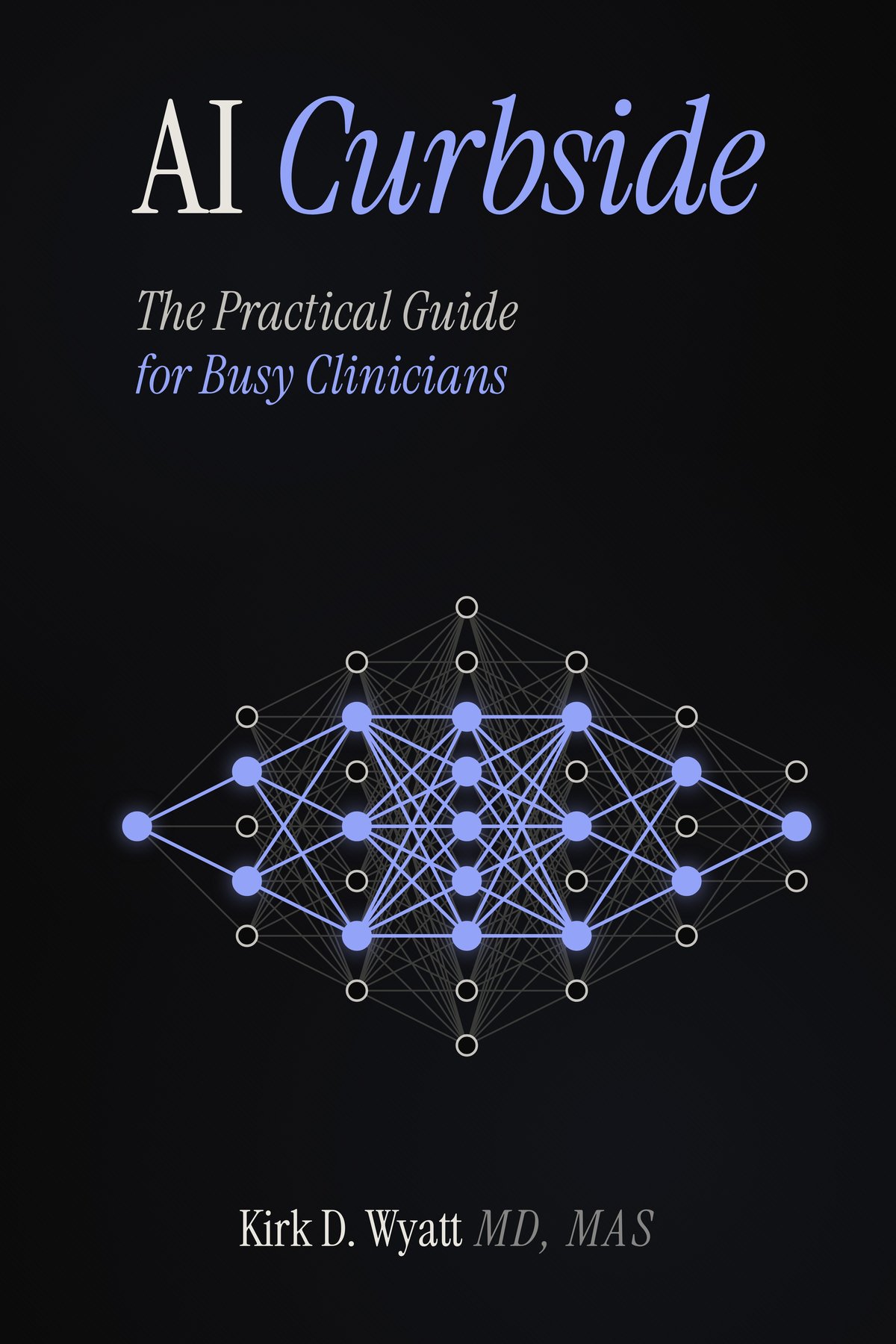 AI Curbside: The Practical Guide for Busy Clinicians, by Kirk D. Wyatt, MD, MAS